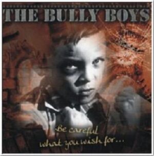 The Bully Boys - Be Careful What You Wish For